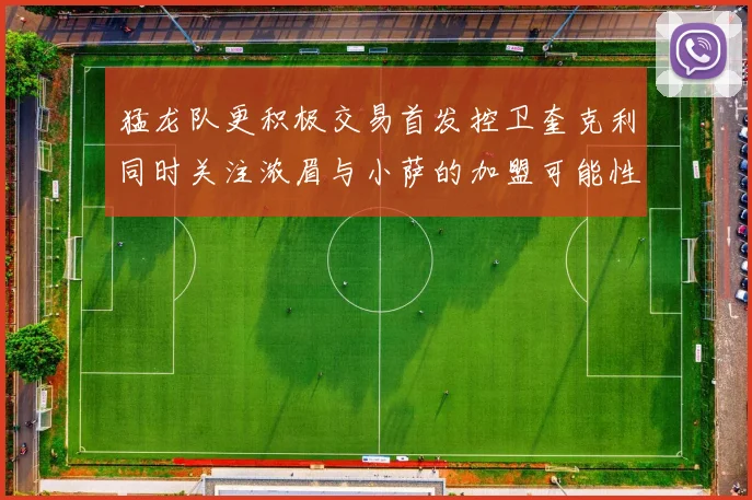 猛龙队更积极交易首发控卫奎克利同时关注浓眉与小萨的加盟可能性