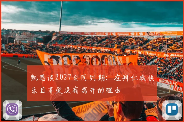 凯恩谈2027合同到期：在拜仁我快乐且享受没有离开的理由