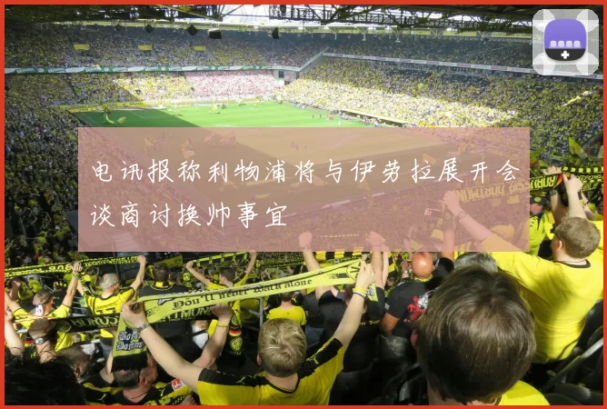 电讯报称利物浦将与伊劳拉展开会谈商讨换帅事宜